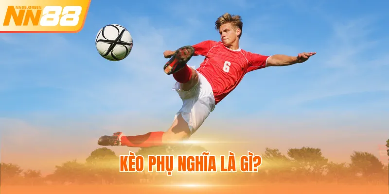 Kèo phụ nghĩa là gì?