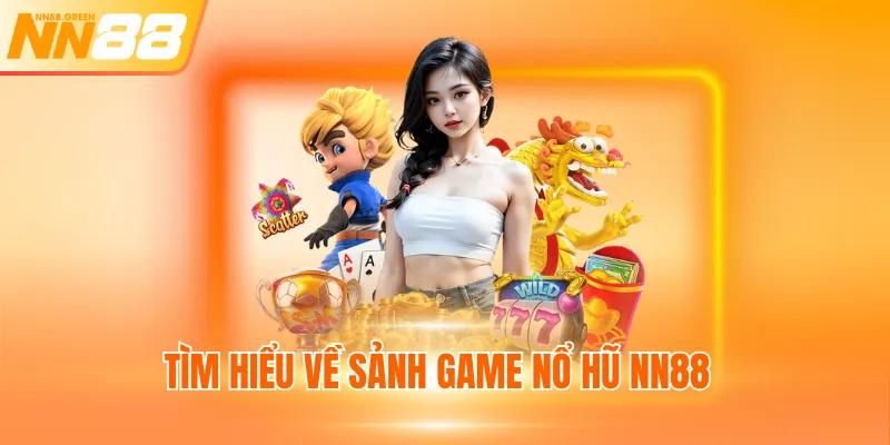 Tìm hiểu về sảnh game nổ hũ NN88